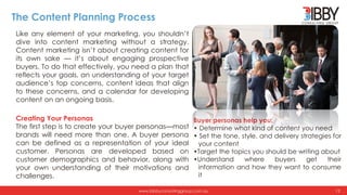 www.bibbyconsultinggroup.com.au
The Content Planning Process
Like any element of your marketing, you shouldn’t
dive into c...