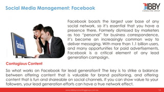 www.bibbyconsultinggroup.com.au
Social Media Management: Facebook
Facebook boasts the largest user base of any
social netw...
