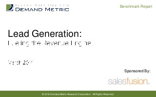 Benchmark Report

Lead Generation:

Sponsored By:

© 2014 Demand Metric Research Corporation. All Rights Reserved.

 