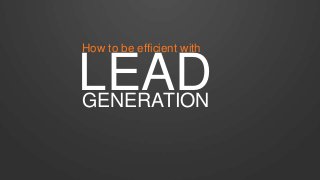 LEADGENERATION
How to be efficient with
 