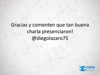 Gracias y comenten que tan buena
charla presenciaron!
@diegolazaro75
 
