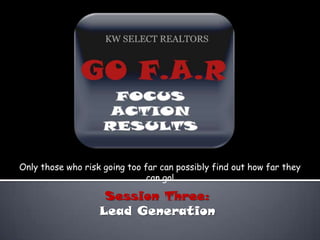 Only those who risk going too far can possibly find out how far they can go! Session Three:  Lead Generation 