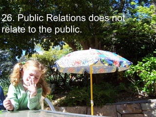 26. Public Relations does not
relate to the public.




                                13
 