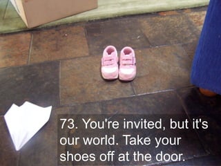 73. You're invited, but it's
our world. Take your
shoes off at the door.     25
 