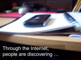 Through the Internet,
people are discovering …   4
 