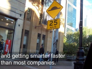 and getting smarter faster
than most companies.         8
 