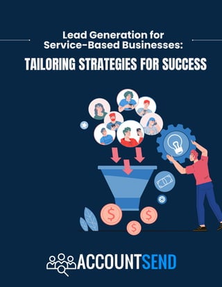 Lead Generation for
Service-Based Businesses:
TAILORING STRATEGIES FOR SUCCESS
 