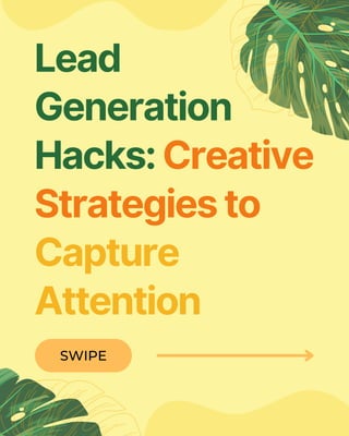 Lead
Generation
Hacks: Creative
Strategies to
Capture
Attention
SWIPE
 