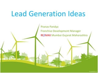 Lead Generation Ideas
Pranav Pandya
Franchise Development Manager
RE/MAX Mumbai Gujarat Maharashtra

 