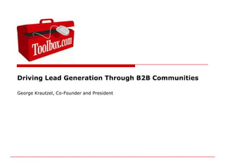 Driving Lead Generation Through B2B Communities George Krautzel, Co-Founder and President 