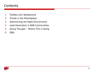 2ContentsToolbox.com BackgroundTrends in the MarketplaceDetermining the Right EnvironmentLead Generation in B2B CommunitiesSwing Thought – Where This is GoingQ&A