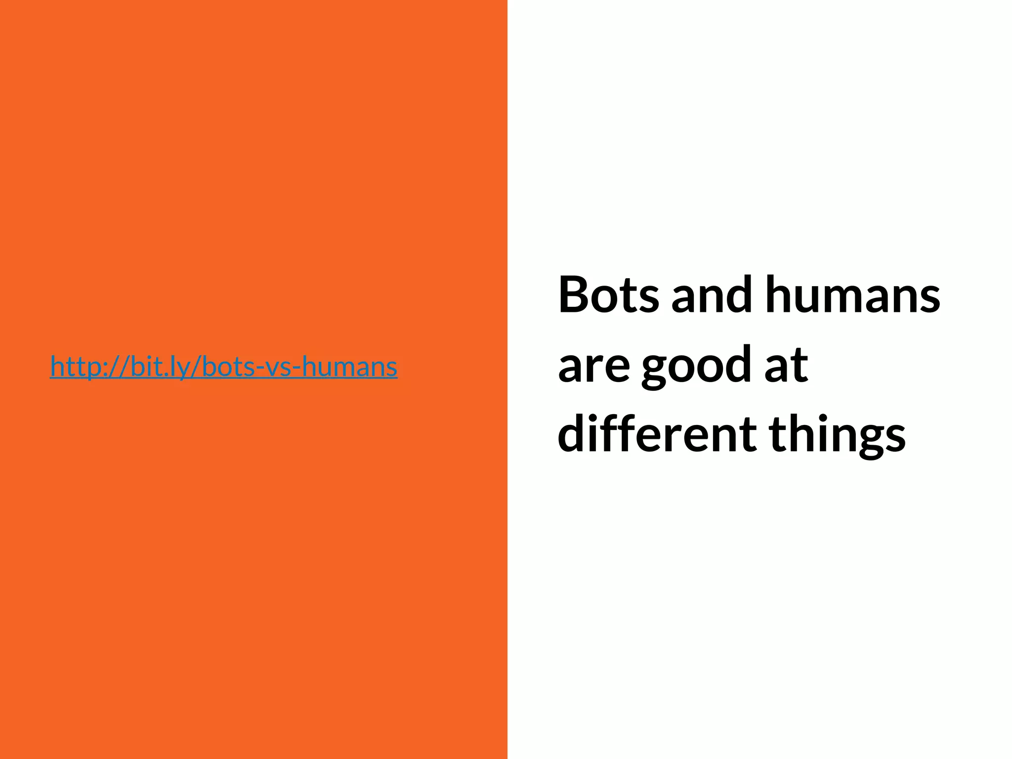 http://bit.ly/bots-vs-humans
Bots and humans
are good at
different things
 