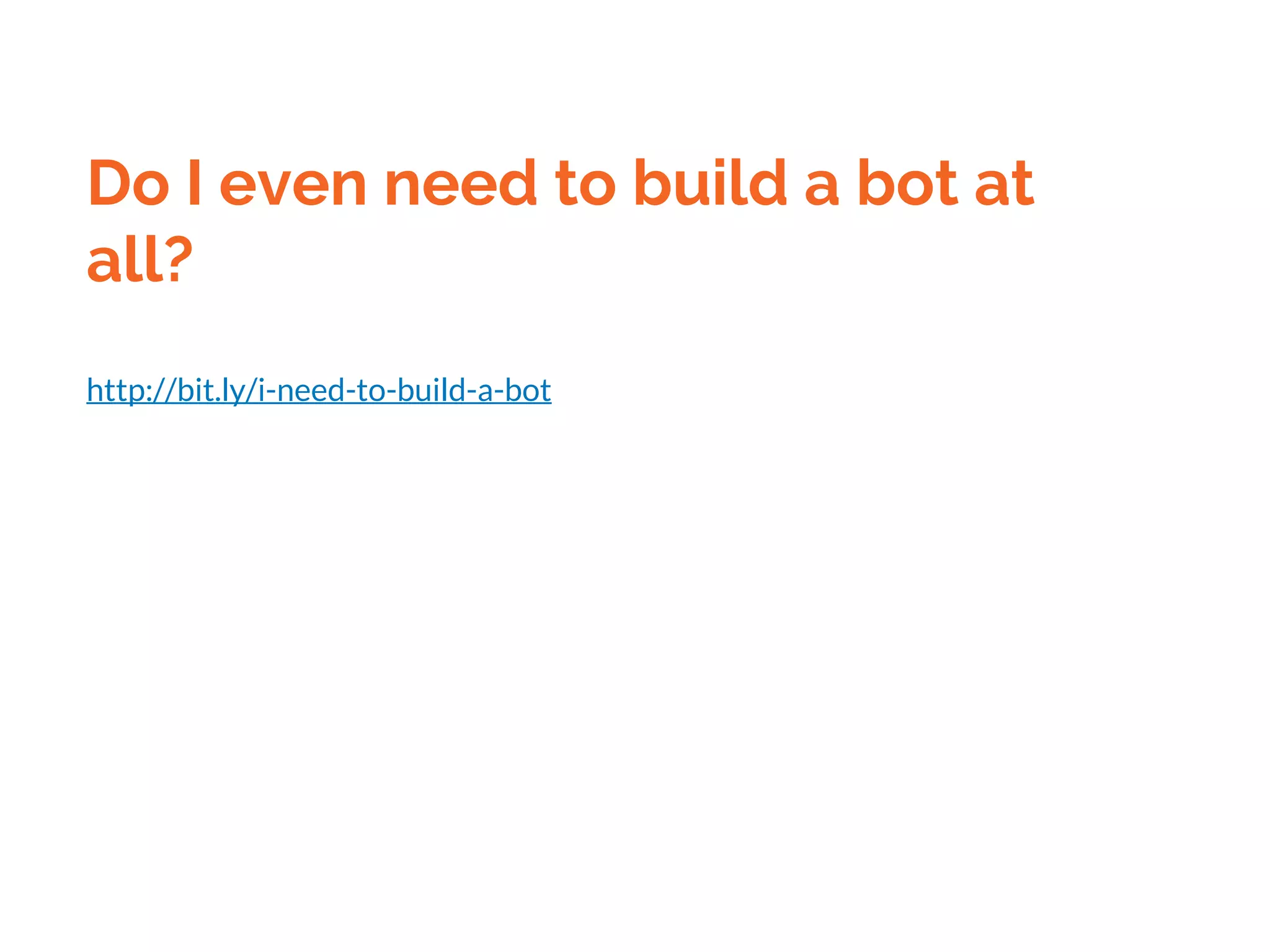 Do I even need to build a bot at
all?
http://bit.ly/i-need-to-build-a-bot
 
