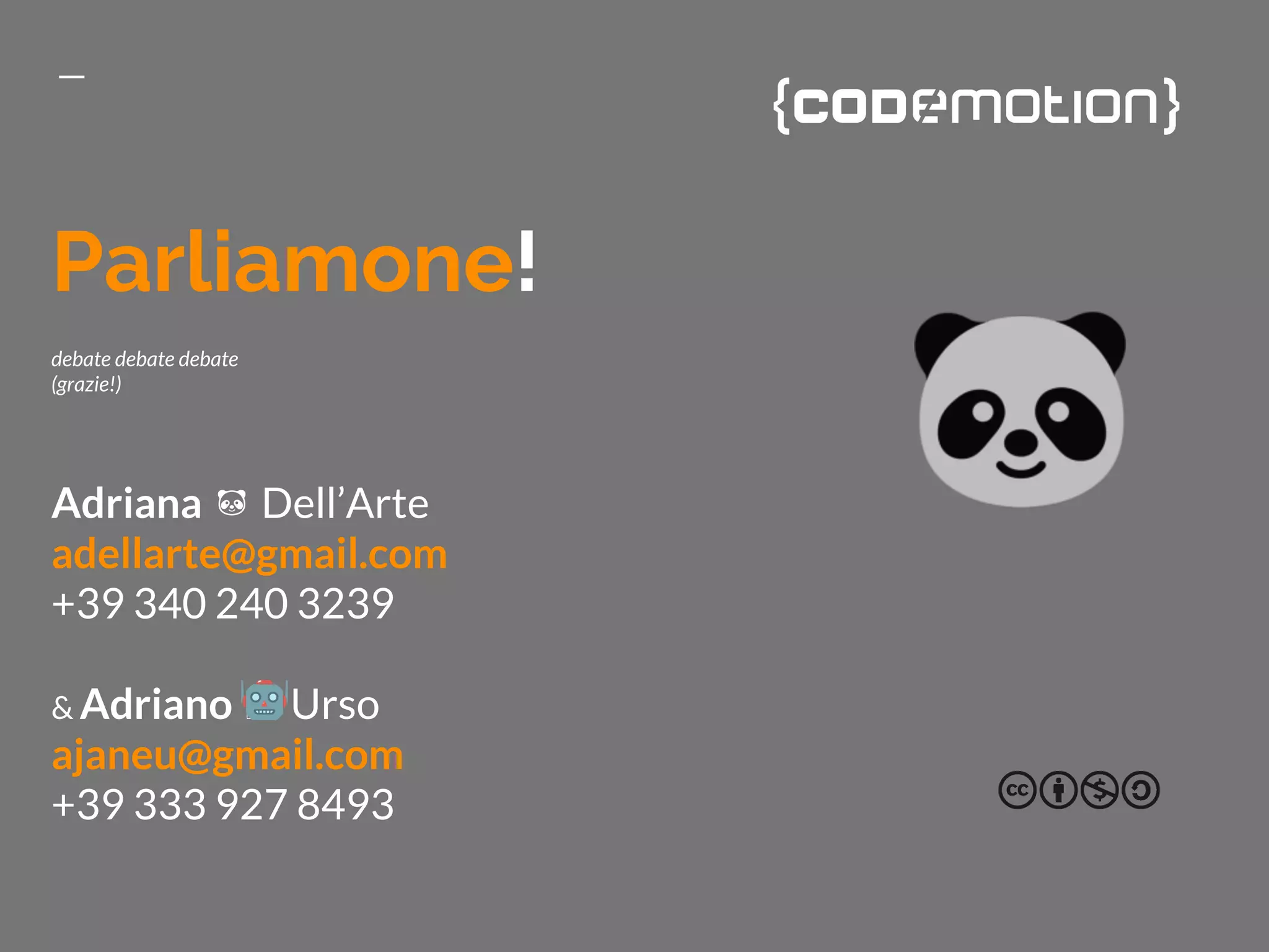 Parliamone!
debate debate debate
(grazie!)
Adriana Dell’Arte
adellarte@gmail.com
+39 340 240 3239
& Adriano Urso
ajaneu@gmail.com
+39 333 927 8493
 