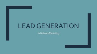 LEAD GENERATION
In Network Marketing
 