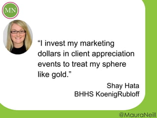 “I invest my marketing
dollars in client appreciation
events to treat my sphere
like gold.”
Shay Hata
BHHS KoenigRubloff
 