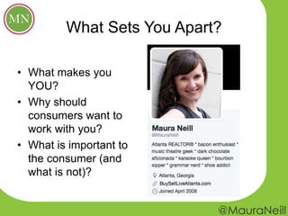 What Sets You Apart?
• What makes you
YOU?
• Why should
consumers want to
work with you?
• What is important to
the consumer (and
what is not)?
 