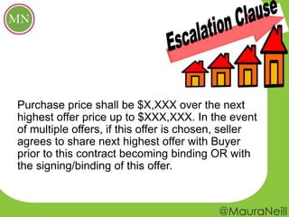 Purchase price shall be $X,XXX over the next
highest offer price up to $XXX,XXX. In the event
of multiple offers, if this offer is chosen, seller
agrees to share next highest offer with Buyer
prior to this contract becoming binding OR with
the signing/binding of this offer.
 