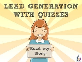 LEAD�GENERATION
WITH�QUIZZES
Read�my�
Story!
 