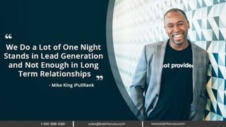 We do a lot of one night stands in lead
generation and not enough in long term
relationships. – Mike King iPullRank
 