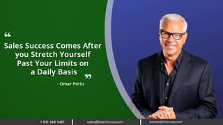 Sales success comes after you stretch
yourself past your limits on a daily basis.
— Omar Periu
 