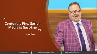 Content is fire, social media is gasoline. –
Jae Baer
 