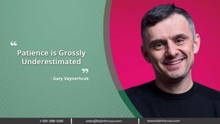 Patience is grossly underestimated. –
Gary Vaynerhcuk
 