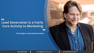 Lead generation is a fairly core activity to
marketing. – Chris Brogan, Human
Business Works
 