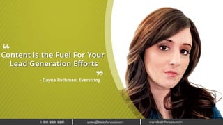 Content is the fuel for your lead
generation efforts. – Dayna Rothman,
Everstring
 