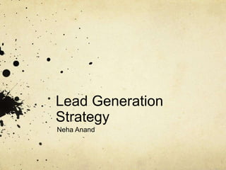 Lead Generation
Strategy
Neha Anand
 