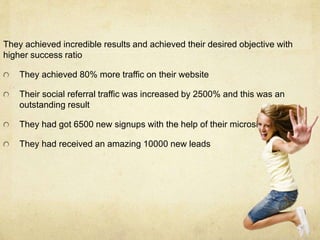 They achieved incredible results and achieved their desired objective with
higher success ratio
They achieved 80% more tra...