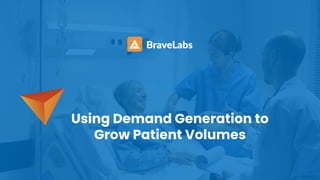 Using Demand Generation to
Grow Patient Volumes
 