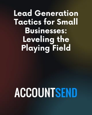 Lead Generation
Tactics for Small
Businesses:
Leveling the
Playing Field
 