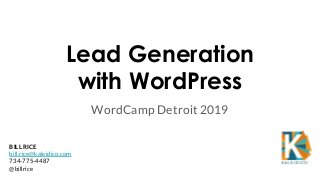 Lead Generation
with WordPress
WordCamp Detroit 2019
BILL RICE
bill.rice@kaleidico.com
734-775-4487
@billrice
 