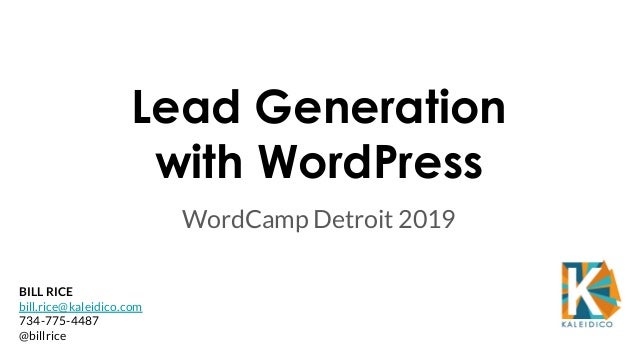Lead Generation
with WordPress
WordCamp Detroit 2019
BILL RICE
bill.rice@kaleidico.com
734-775-4487
@billrice
 