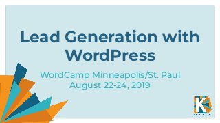 Lead Generation with
WordPress
WordCamp Minneapolis/St. Paul
August 22-24, 2019
 