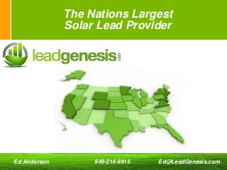 *
The Nations Largest
Solar Lead Provider
Ed Anderson 949-214-9915 Ed@LeadGenesis.com
 