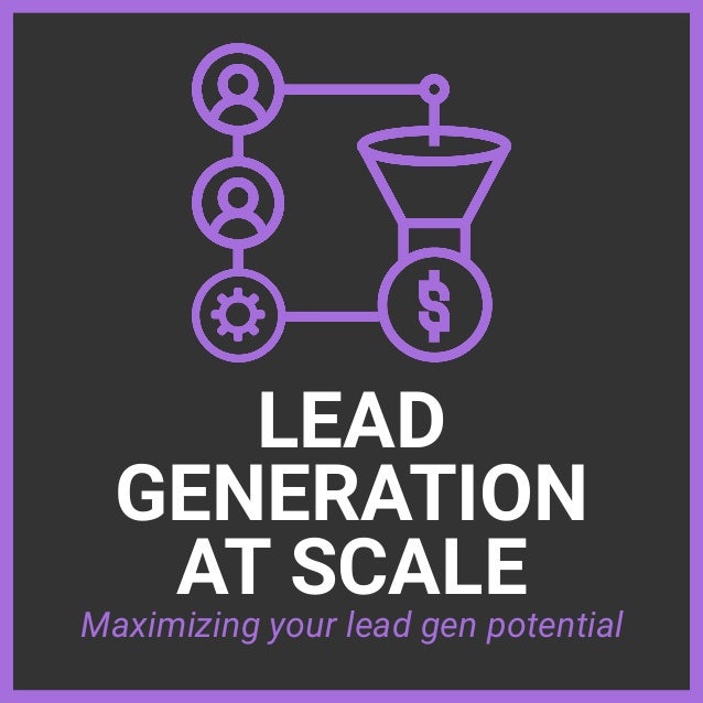 LEAD
GENERATION
 
AT SCALE
Maximizing your lead gen potential
 