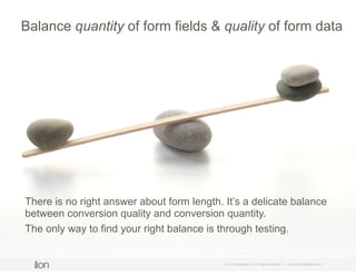 © i-on interactive, inc. All rights reserved • www.ioninteractive.com
Balance quantity of form fields & quality of form da...