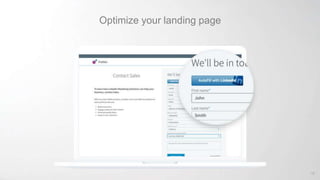 LinkedIn Lead Gen Forms
Capture quality leads using forms that are
pre-filled with LinkedIn profile data
CONVERT
Improve c...