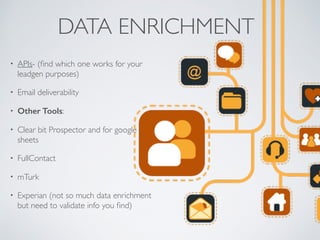 DATA ENRICHMENT
• APIs- (ﬁnd which one works for your
leadgen purposes)
• Email deliverability
• Other Tools:
• Clear bit ...