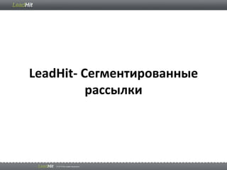 LeadHit- Сегментированные
рассылки
 