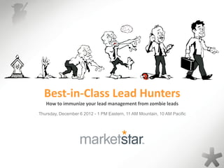 Best-in-Class Lead Hunters
How to immunize your lead management from zombie leads
Thursday, December 6 2012 - 1 PM Eastern, 11 AM Mountain, 10 AM Pacific
 