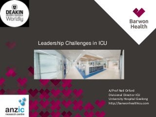 Leadership Challenges in ICU
A/Prof Neil Orford
Divisional Director ICU
University Hospital Geelong
http://barwonhealthicu.com
 
