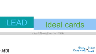 Ideal cardsLEAD
- Amy & Phuong | hanoi reco 2014 -
 