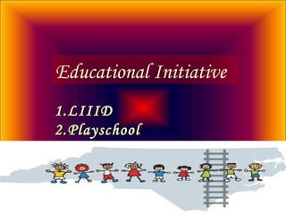 Educational Initiative
1.1.LIIIDLIIID
2.2.PlayschoolPlayschool
 