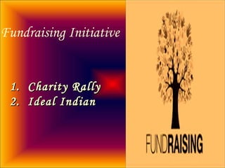 Fundraising Initiative
1.1. Charity RallyCharity Rally
2.2. Ideal IndianIdeal Indian
 