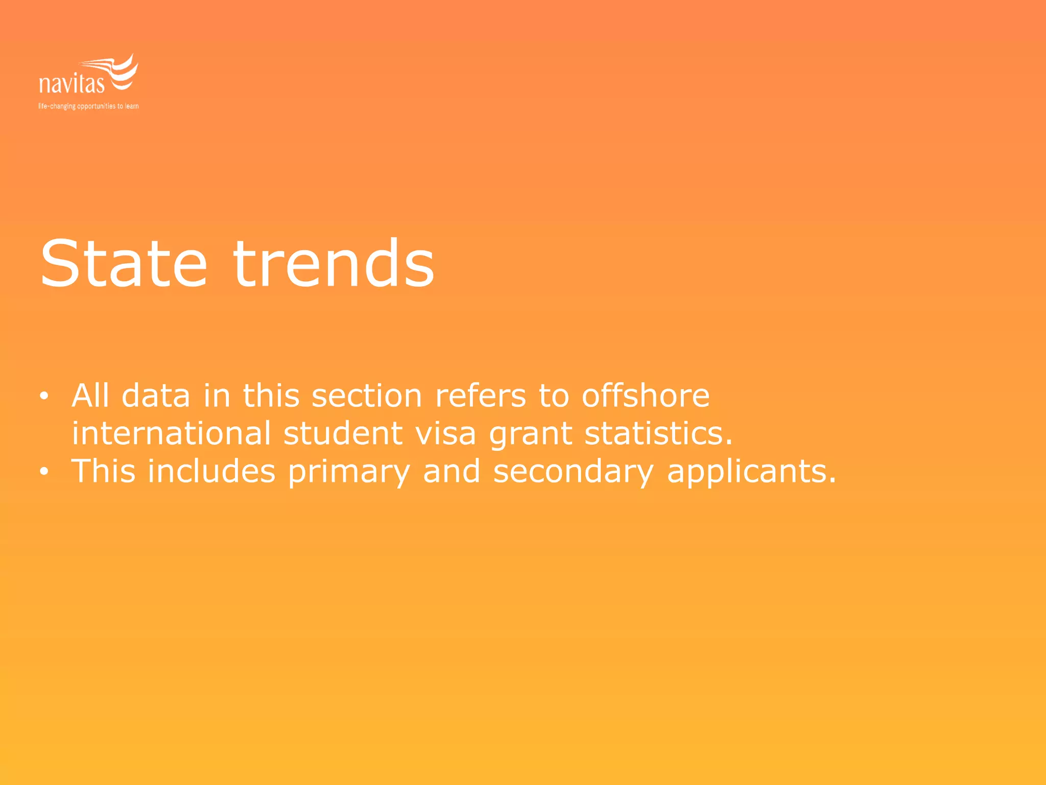 State trends
• All data in this section refers to offshore
international student visa grant statistics.
• This includes primary and secondary applicants.
 