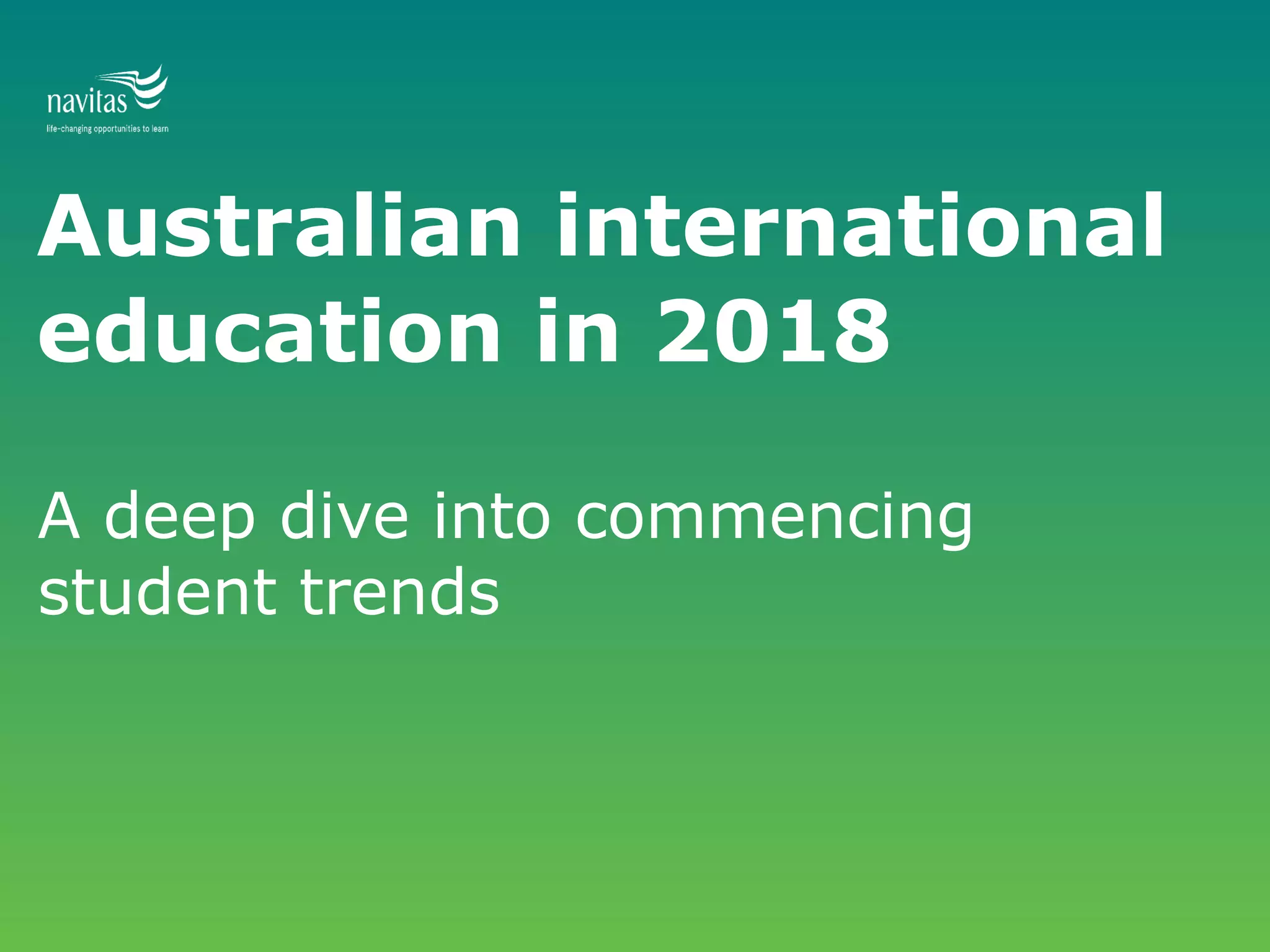 Australian international
education in 2018
A deep dive into commencing
student trends
 