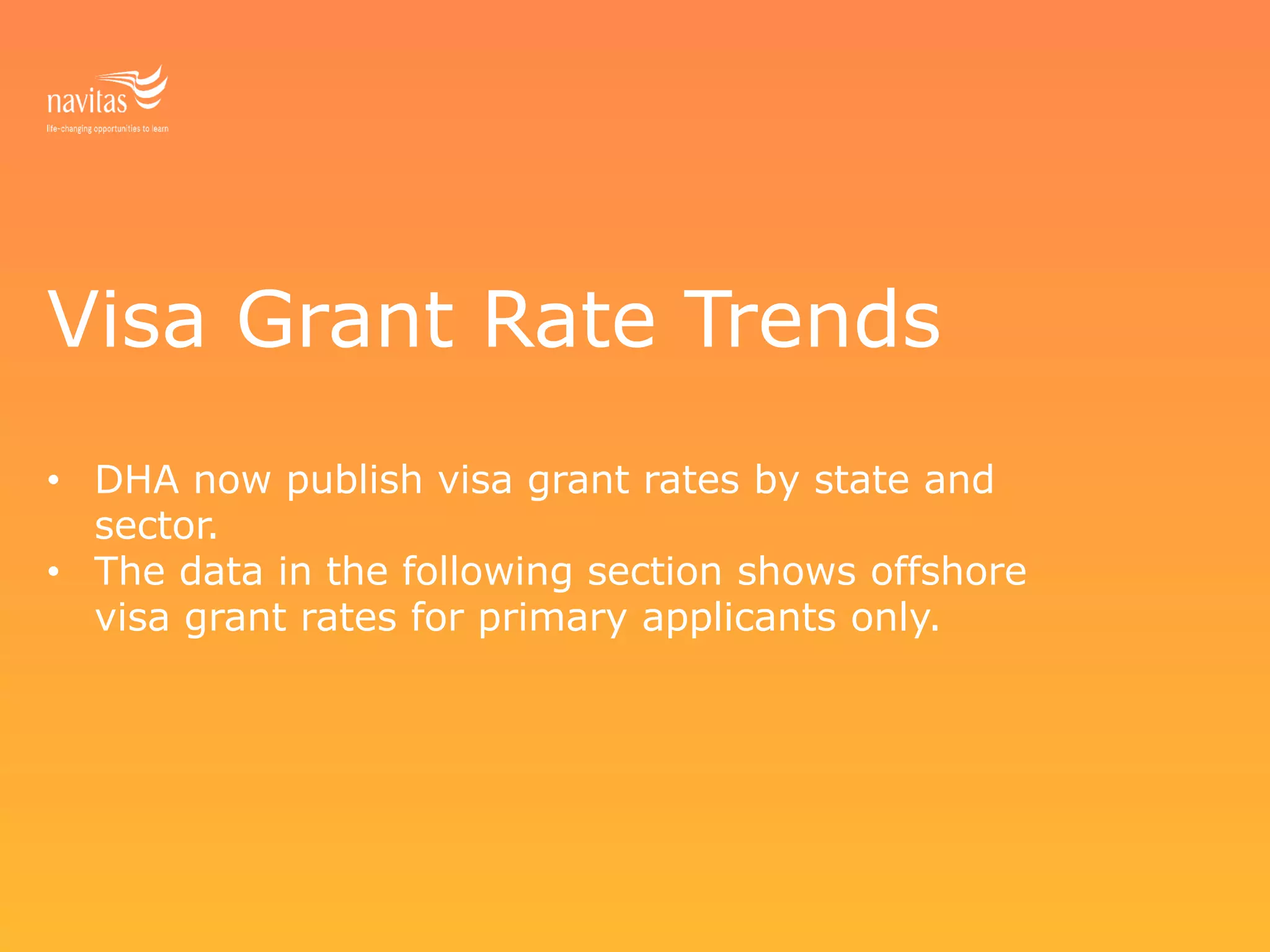 Visa Grant Rate Trends
• DHA now publish visa grant rates by state and
sector.
• The data in the following section shows offshore
visa grant rates for primary applicants only.
 